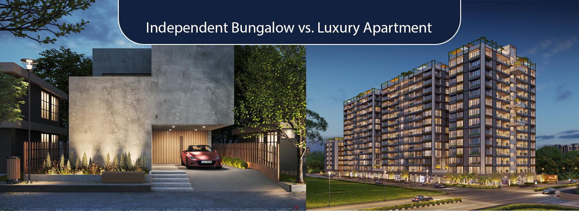Independent Bungalow vs. Luxury Apartment