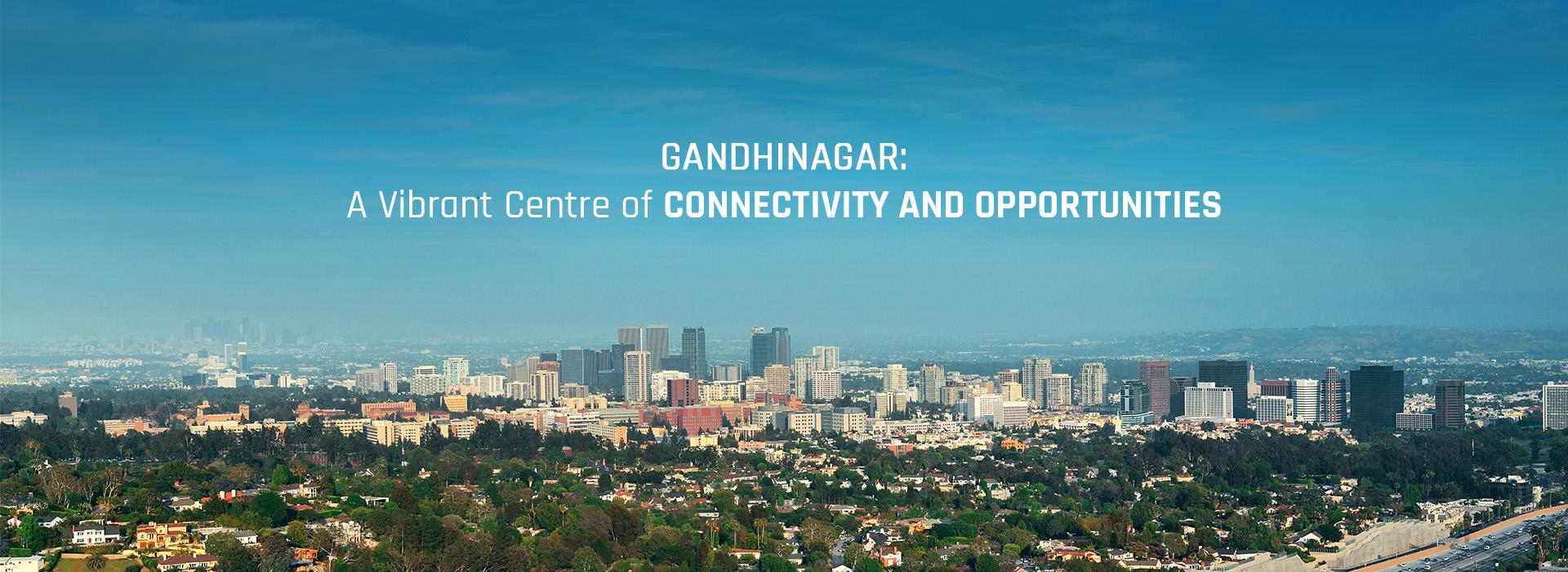 How Gandhinagar has become a Vibrant Centre of Connectivity and Opportunities