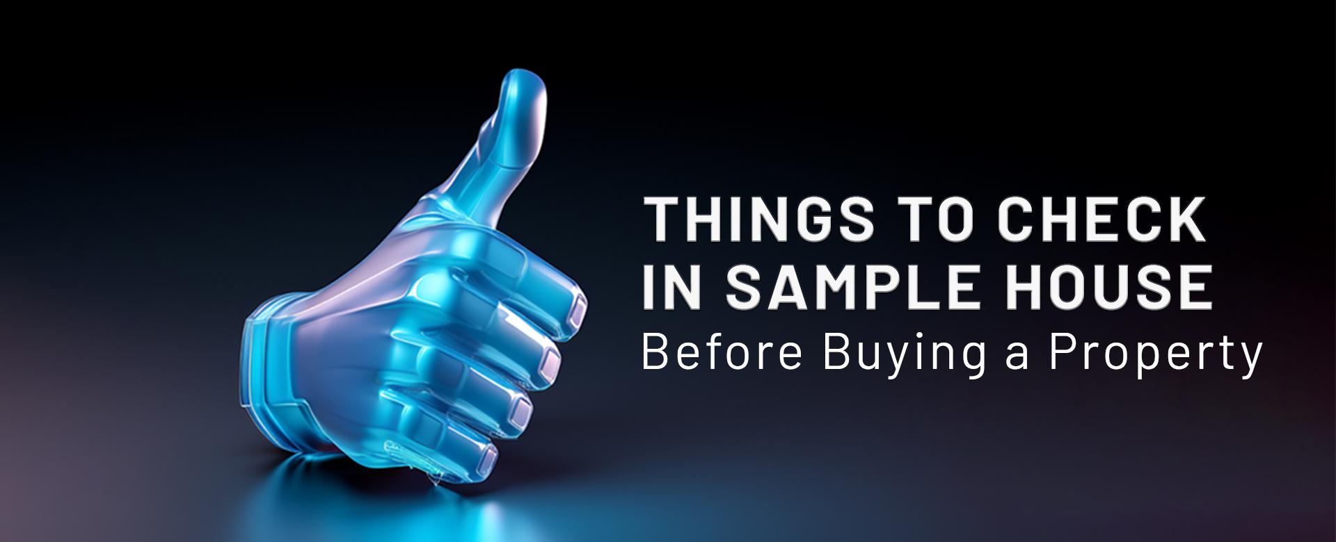 THINGS TO CHECK IN SAMPLE HOUSE BEFORE BUYING A PROPERTY